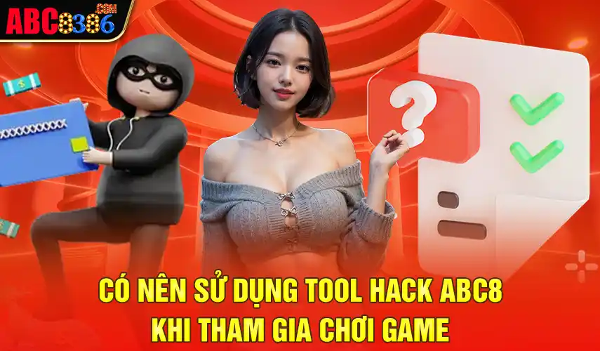 Có Nên Sử Dụng Tool Hack ABC8