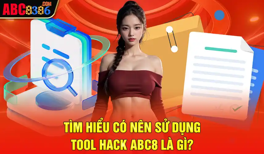 Tìm hiểu có nên sử dụng tool hack ABC8 