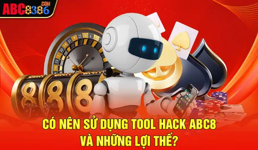 Có nên sử dụng tool hack ABC8 và những lợi thế