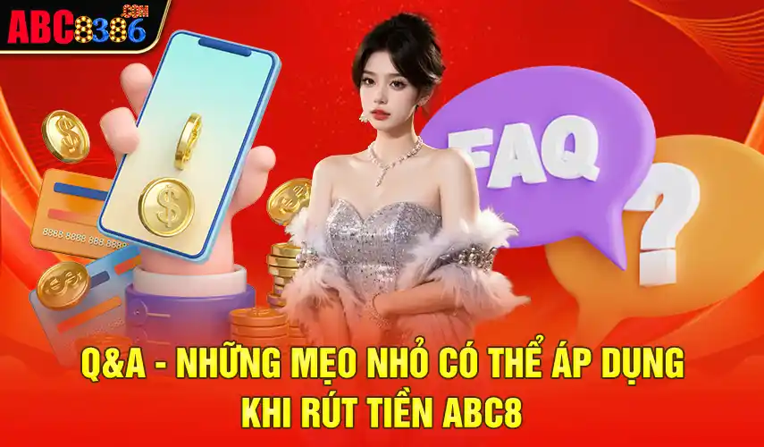 Q&A những mẹo nhỏ khi rút tiền Abc8