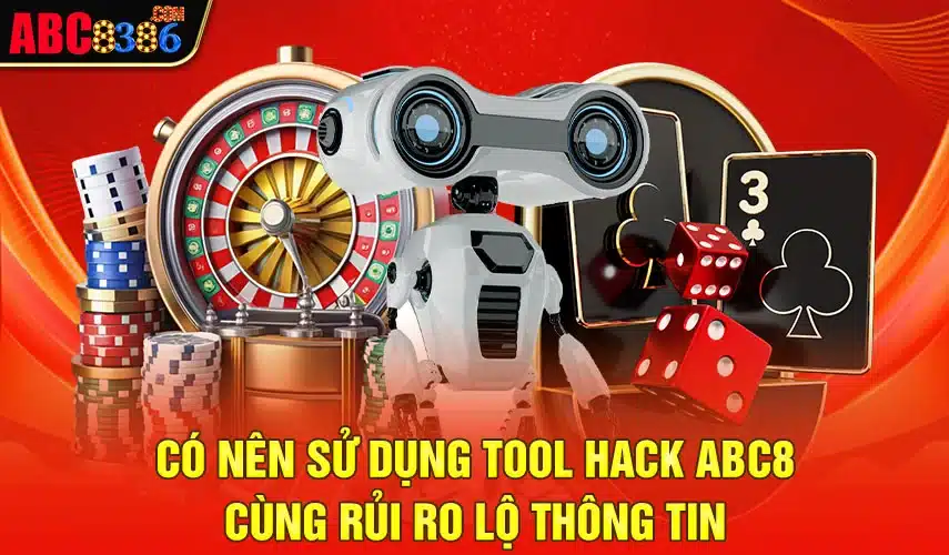 Có nên sử dụng tool hack ABC8 cùng rủi ro lộ thông tin