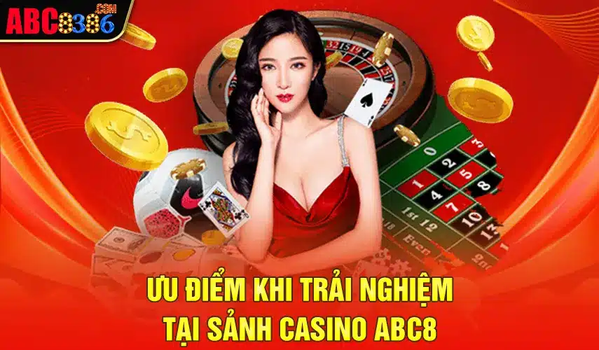 Ưu điểm khi trải nghiệm tại sảnh casino Abc8 