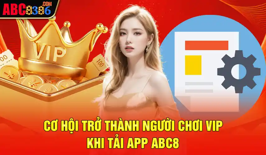 Cơ hội trở thành người chơi vip khi tải app ABC8