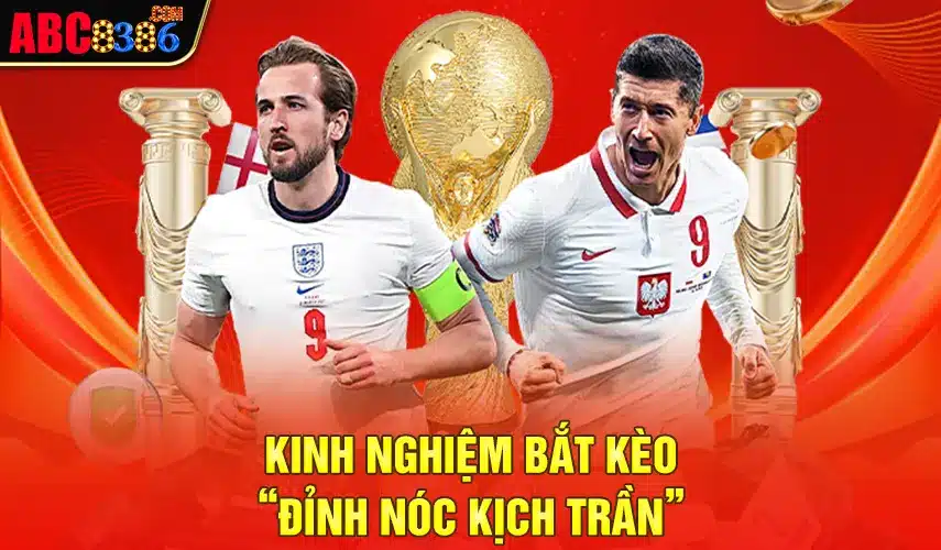 Kinh nghiệm bắt kèo “đỉnh nóc kịch trần”