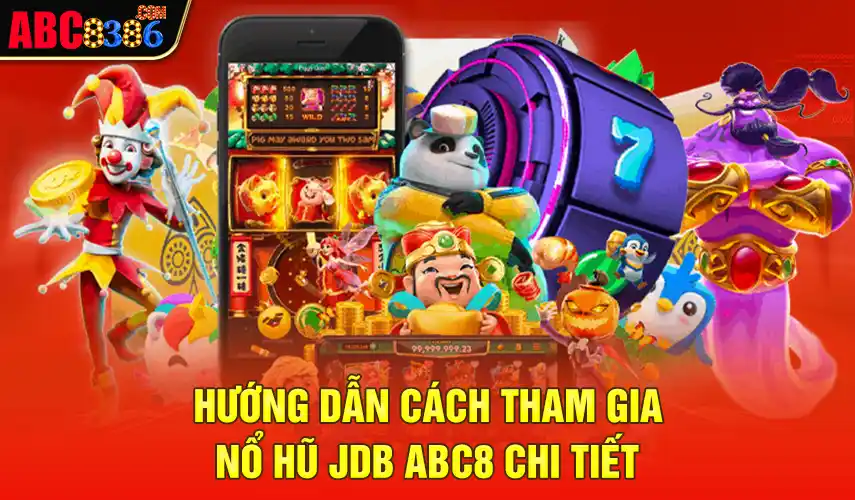 Hướng dẫn cách tham gia nổ hũ Jdb Abc8